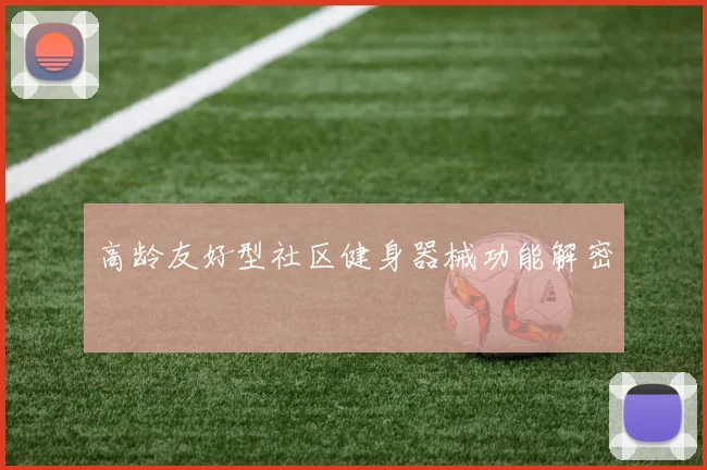 高龄友好型社区健身器械功能解密